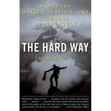 The Hard Way: Stories of Danger, Survival, and the Soul of Adventure