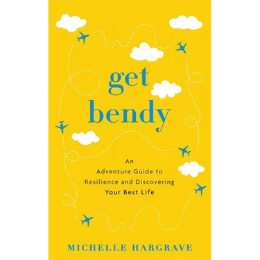 Get Bendy: An Adventure Guide to Resilience and Discovering Your Best Life
