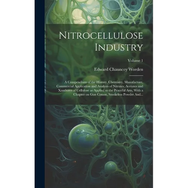 Nitrocellulose Industry; a Compendium of the History, Chemistry, Manufacture, Commercial Application and Analysis of Nitrates, Acetates and Xanthates