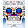 Day of the Dead Coloring Book for Grown-Ups: Dia De Los Muertos Themed Sugar Skull Coloring Pages for Adults