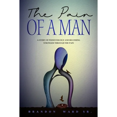 The Pain of a Man: A story of perseverance and becoming stronger through the pain.