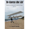 To Caress the Air: Augustus Herring and the Dawn of Flight. Book One
