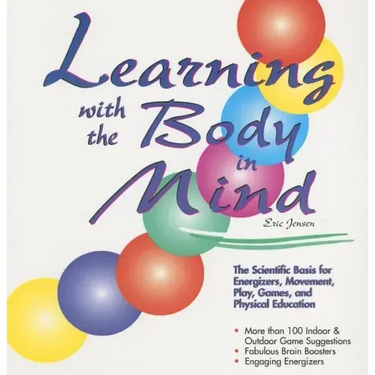 Learning With the Body in Mind: The Scientific Basis for Energizers, Movement, Play, Games, and Physical Education