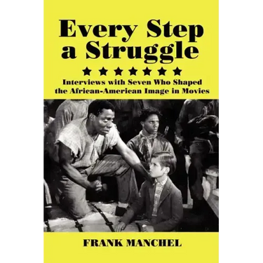 Every Step a Struggle: Interviews with Seven Who Shaped the African-American Image in Movies