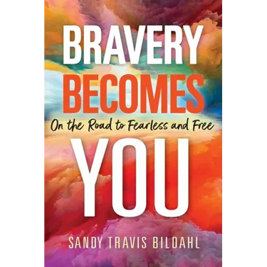 Bravery Becomes You: On the Road to Fearless and Free