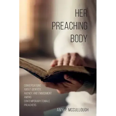 Her Preaching Body: Conversations about Identity, Agency, and Embodiment Among Contemporary Female Preachers