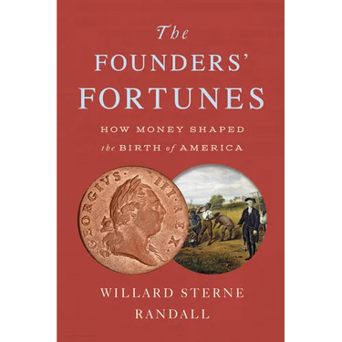 The Founders' Fortunes: How Money Shaped the Birth of America