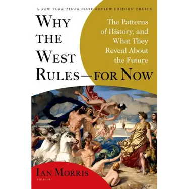 Why the West Rules--For Now: The Patterns of History, and What They Reveal about the Future