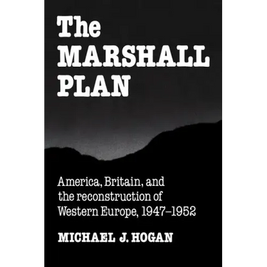 The Marshall Plan: America, Britain and the Reconstruction of Western Europe, 1947 1952
