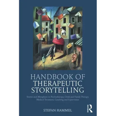Handbook of Therapeutic Storytelling: Stories and Metaphors in Psychotherapy, Child and Family Therapy, Medical Treatment, Coaching and Supervision