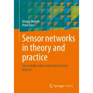 Sensor Networks in Theory and Practice: Successfully Realize Embedded Systems Projects
