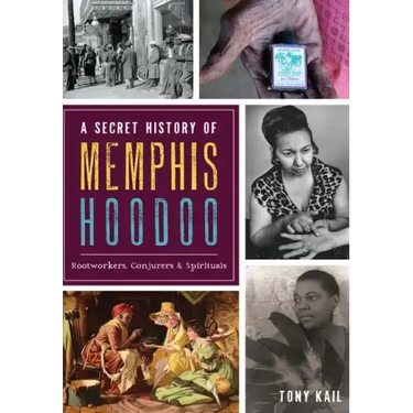 A Secret History of Memphis Hoodoo: Rootworkers, Conjurers & Spirituals