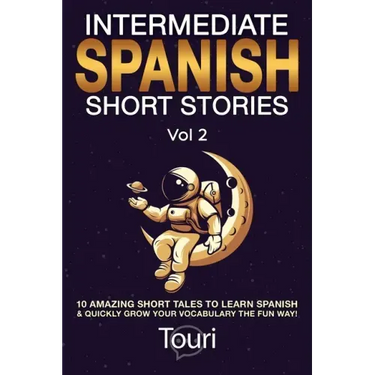 Intermediate Spanish Short Stories: 10 Amazing Short Tales to Learn Spanish & Quickly Grow Your Vocabulary the Fun Way!