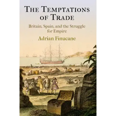 The Temptations of Trade: Britain, Spain, and the Struggle for Empire