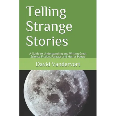 Telling Strange Stories: A Guide to Understanding and Writing Great Science Fiction, Fantasy and Horror Poetry