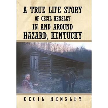 A True Life Story of Cecil Hensley in and Around Hazard, Kentucky