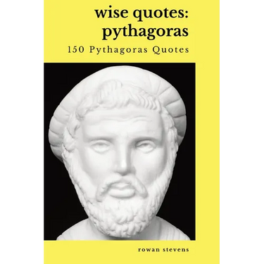 Wise Quotes - Pythagoras (150 Pythagoras Quotes): Ancient Greek Philosopher Quote Collection