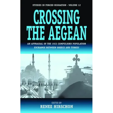 Crossing the Aegean: An Appraisal of the 1923 Compulsory Population Exchange Between Greece and Turkey