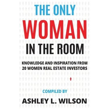 The Only Woman in the Room: Knowledge and Inspiration from 20 Women Real Estate Investors