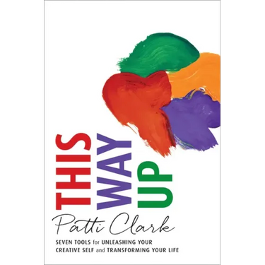 This Way Up: Seven Tools for Unleashing Your Creative Self and Transforming Your Life