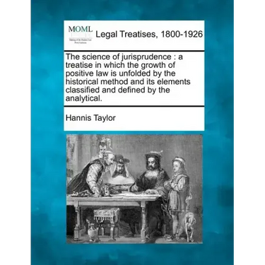 The science of jurisprudence: a treatise in which the growth of positive law is unfolded by the historical method and its elements classified and de