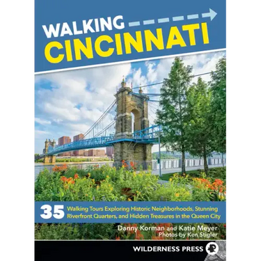 Walking Cincinnati: 35 Walking Tours Exploring Historic Neighborhoods, Stunning Riverfront Quarters, and Hidden Treasures in the Queen Cit