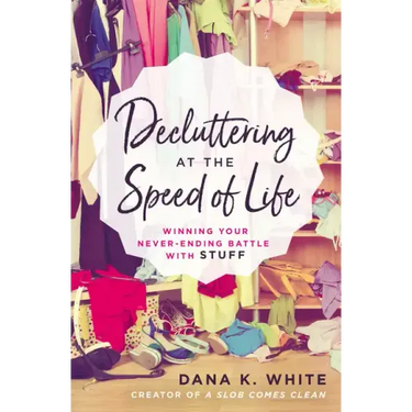 Decluttering at the Speed of Life: Winning Your Never-Ending Battle with Stuff