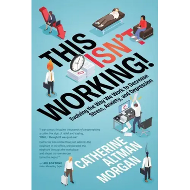 This Isn't Working!: Evolving the Way We Work to Decrease Stress, Anxiety, and Depression