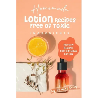 Homemade Lotion Recipes Free of Toxic Ingredients: Proven Recipes for Natural Lotion