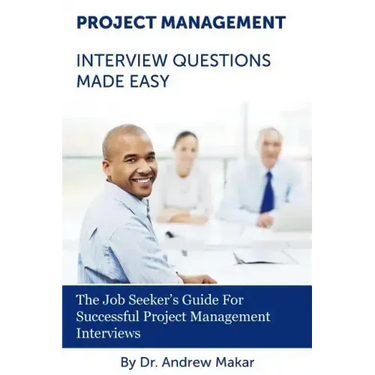 Project Management Interview Questions Made Easy: For Successful Project Management Interviews