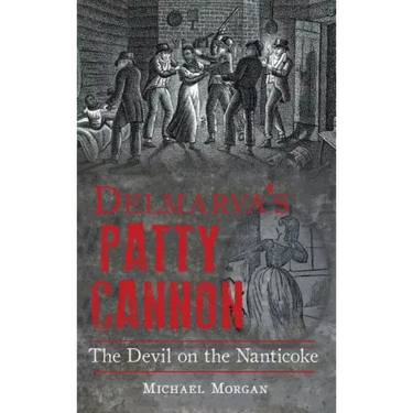Delmarva S Patty Cannon: The Devil on the Nanticoke