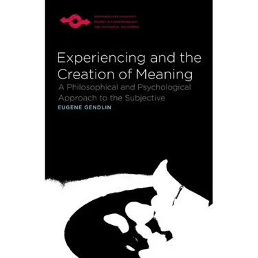 Experiencing and the Creation of Meaning: A Philosophical and Psychological Approach to the Subjective