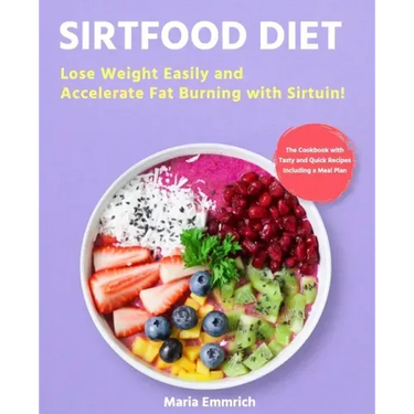 Sirtfood Diet: Lose Weight Easily and Accelerate Fat Burning with Sirtuin! The Cookbook with Tasty and Quick Recipes Including a Meal Plan