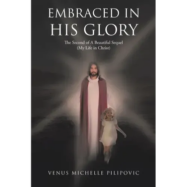 Embraced in His Glory: The Second of A Beautiful Sequel (My Life in Christ)