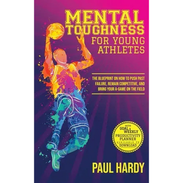 Mental Toughness for Young Athletes: The Blueprint on How to Push Past Failure, Remain Competitive, and Bring Your A-Game on the Field