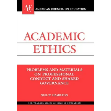 Academic Ethics: Problems and Materials on Professional Conduct and Shared Governance