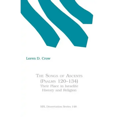 The Songs of Ascents (Psalms 120-134): Their Place in Israelite History and Religion