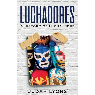 Luchadores: A History of Lucha Libre
