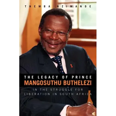 The Legacy of Prince Mangosuthu Buthelezi: In the Struggle for Liberation in South Africa