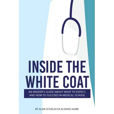 Inside the White Coat: An Insider's Guide About What to Expect, and How to Succeed in Medical School