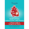 Heart Attack, Cardiac Cath, & Bypass: A Nurse's Guide to Caring for the Patient