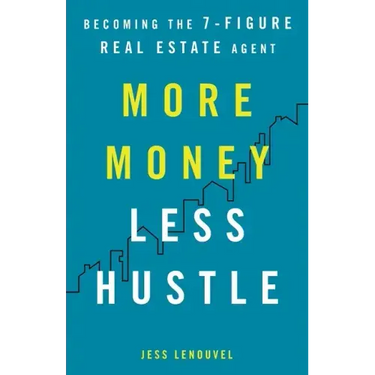 More Money, Less Hustle: Becoming the 7-Figure Real Estate Agent