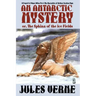 An Antarctic Mystery; Or, the Sphinx of the Ice Fields: A Sequel to Edgar Allan Poe's the Narrative of Arthur Gordon Pym