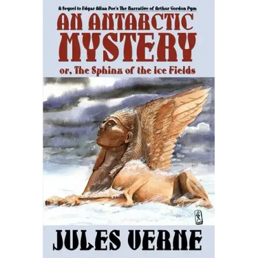 An Antarctic Mystery; Or, the Sphinx of the Ice Fields: A Sequel to Edgar Allan Poe's the Narrative of Arthur Gordon Pym