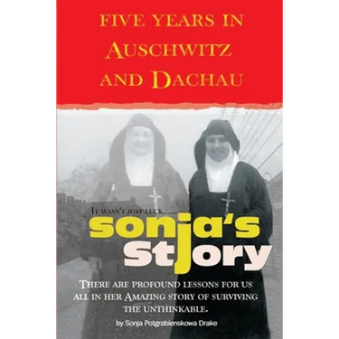 Sonja's Story: Five Years in Auschwitz and Dachau It Wasn't Just Luck...