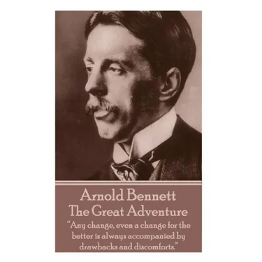 Arnold Bennett - The Great Adventure: "Any change, even a change for the better is always accompanied by drawbacks and discomforts."