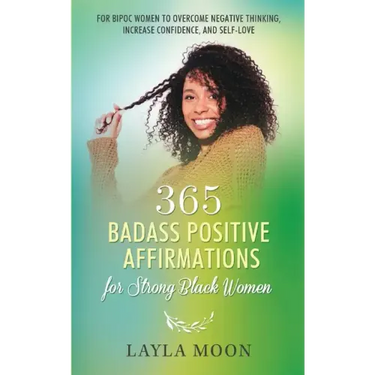 365 Badass Positive Affirmations for Strong Black Women: For BIPOC Women to Overcome Negative Thinking, Increase Confidence, and Self-Love