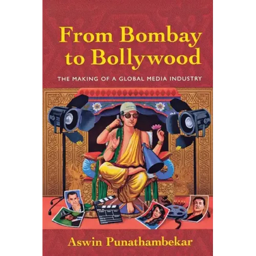 From Bombay to Bollywood: The Making of a Global Media Industry