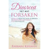 Divorced Yet Not Forsaken: A Journey From Despair Into Abundant Living