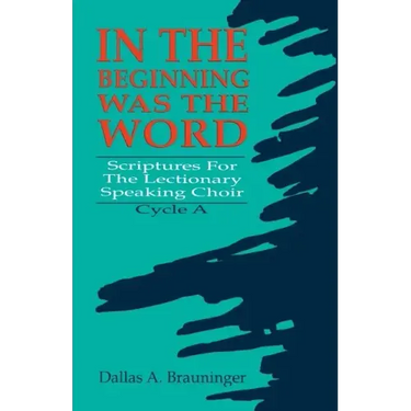 In the Beginning Was the Word: Scriptures for the Lectionary Speaking Choir: Cycle a